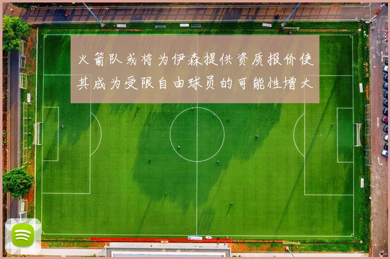 火箭队或将为伊森提供资质报价使其成为受限自由球员的可能性增大