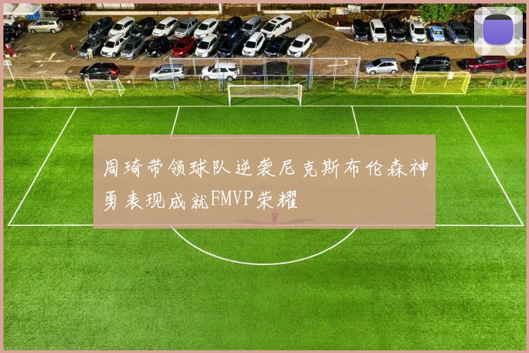 周琦带领球队逆袭尼克斯布伦森神勇表现成就FMVP荣耀