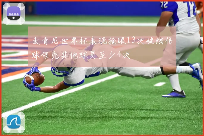 麦肯尼世界杯表现抢眼13次破线传球领先其他球员至少4次