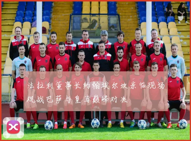 法拉利董事长约翰埃尔坎亲临现场观战巴萨与皇马巅峰对决